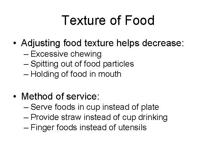 Texture of Food • Adjusting food texture helps decrease: – Excessive chewing – Spitting