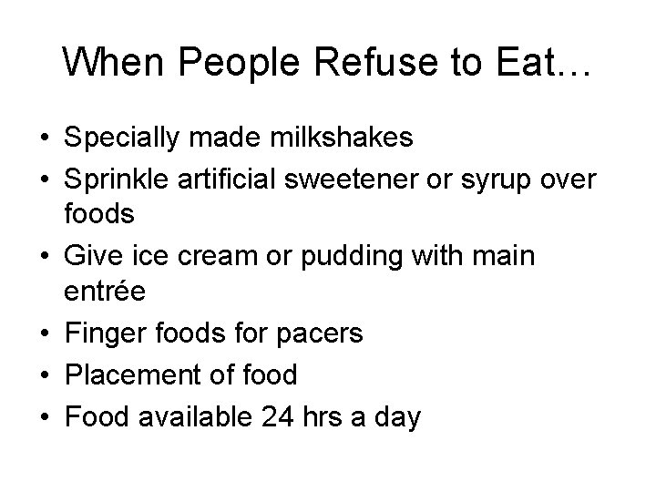 When People Refuse to Eat… • Specially made milkshakes • Sprinkle artificial sweetener or