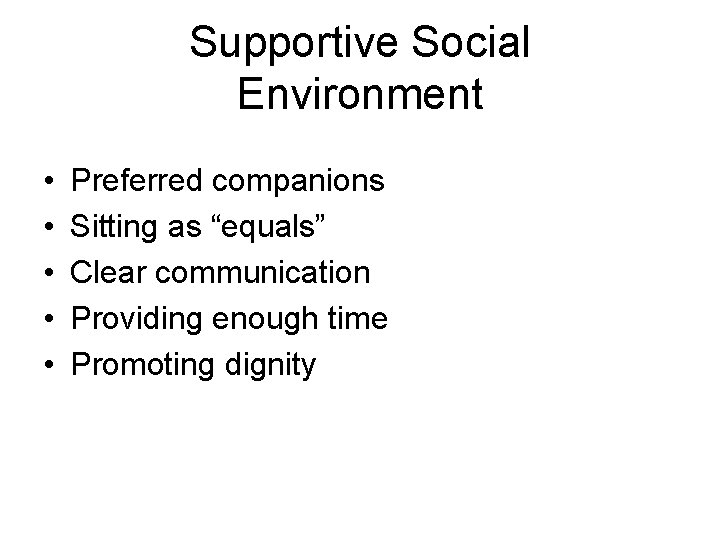 Supportive Social Environment • • • Preferred companions Sitting as “equals” Clear communication Providing