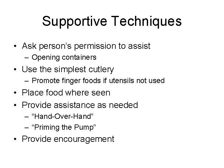 Supportive Techniques • Ask person’s permission to assist – Opening containers • Use the