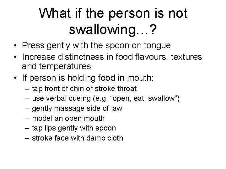 What if the person is not swallowing…? • Press gently with the spoon on