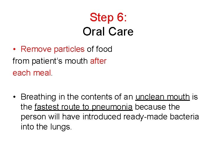 Step 6: Oral Care • Remove particles of food from patient’s mouth after each