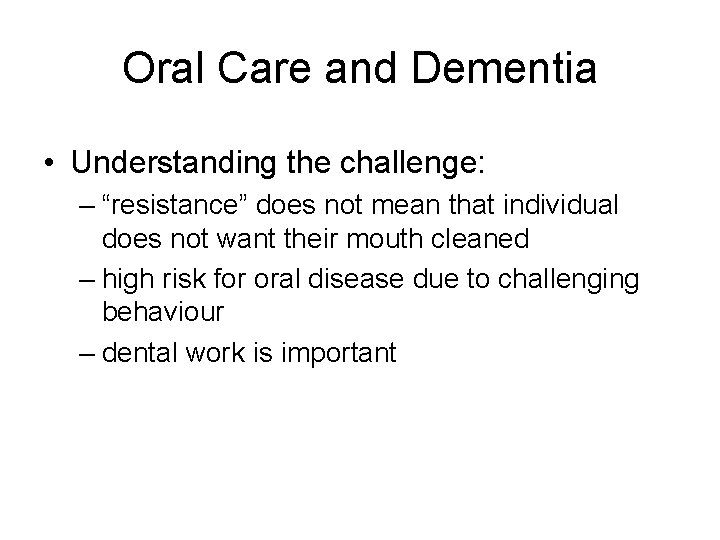 Oral Care and Dementia • Understanding the challenge: – “resistance” does not mean that