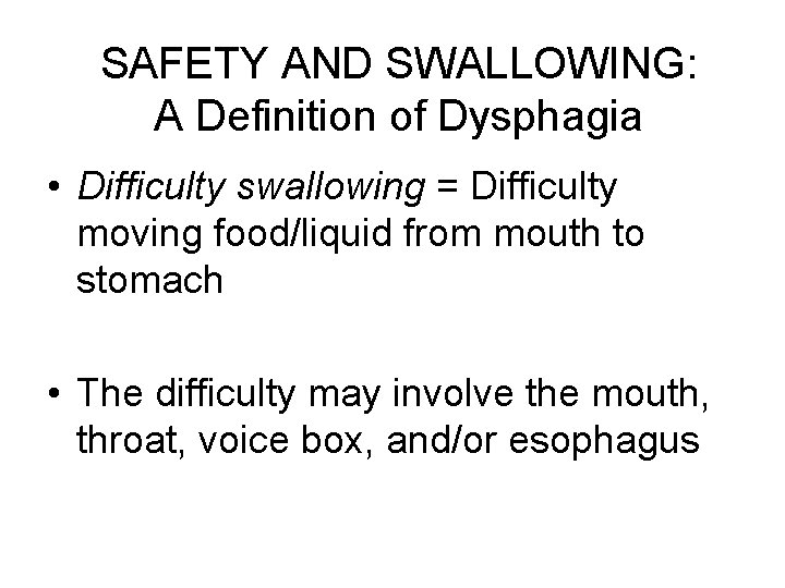 SAFETY AND SWALLOWING: A Definition of Dysphagia • Difficulty swallowing = Difficulty moving food/liquid