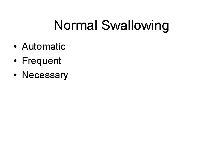 Normal Swallowing • Automatic • Frequent • Necessary 