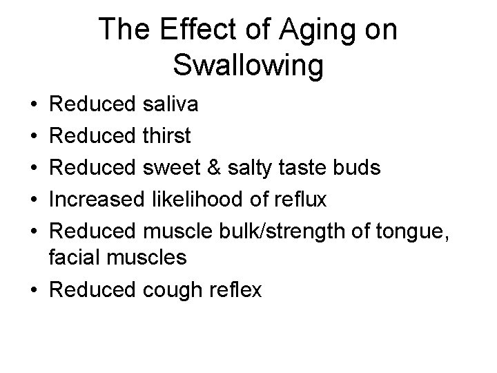 The Effect of Aging on Swallowing • • • Reduced saliva Reduced thirst Reduced