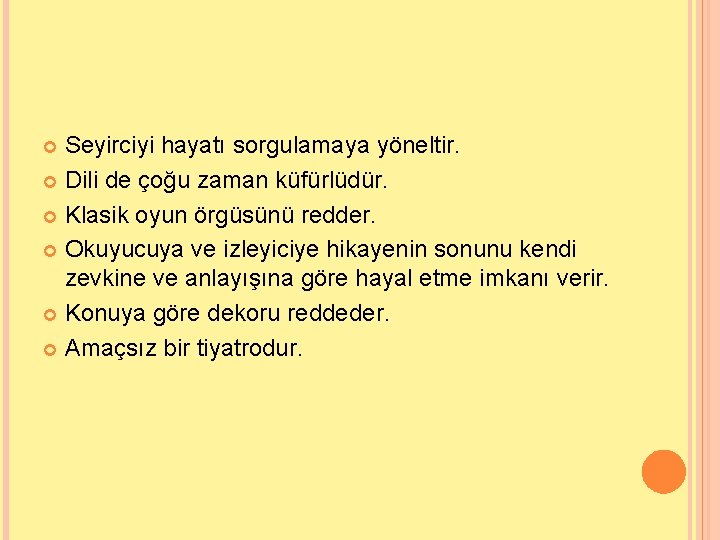 Seyirciyi hayatı sorgulamaya yöneltir. Dili de çoğu zaman küfürlüdür. Klasik oyun örgüsünü redder. Okuyucuya