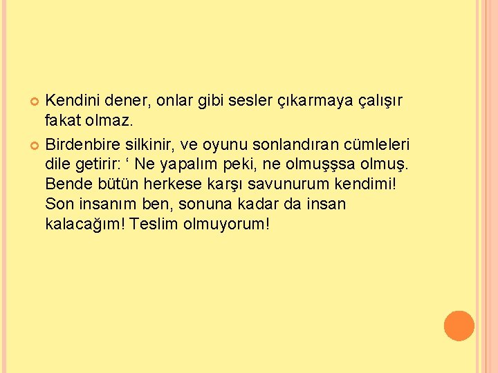 Kendini dener, onlar gibi sesler çıkarmaya çalışır fakat olmaz. Birdenbire silkinir, ve oyunu sonlandıran