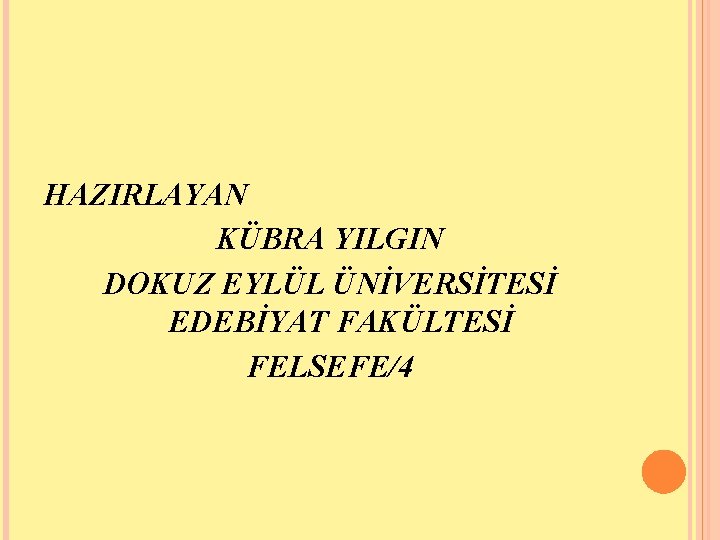 HAZIRLAYAN KÜBRA YILGIN DOKUZ EYLÜL ÜNİVERSİTESİ EDEBİYAT FAKÜLTESİ FELSEFE/4 