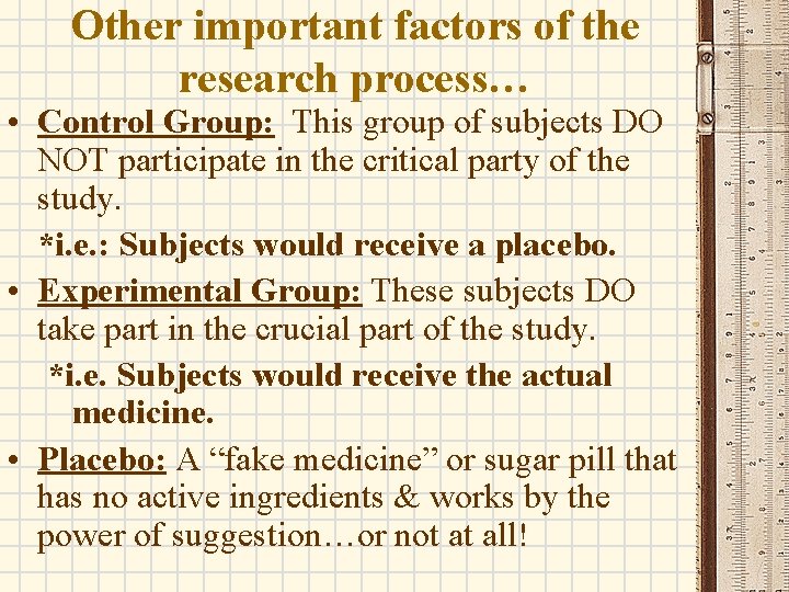 Other important factors of the research process… • Control Group: This group of subjects