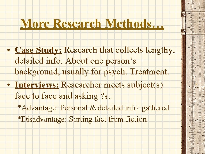 More Research Methods… • Case Study: Research that collects lengthy, detailed info. About one