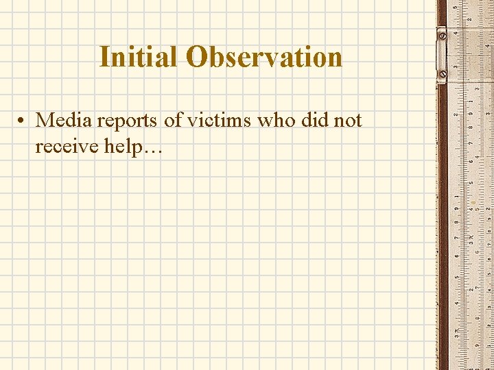 Initial Observation • Media reports of victims who did not receive help… 
