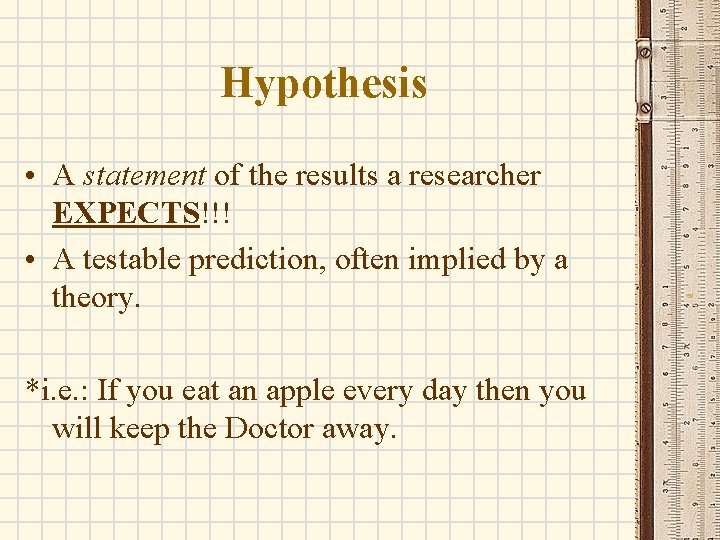 Hypothesis • A statement of the results a researcher EXPECTS!!! • A testable prediction,