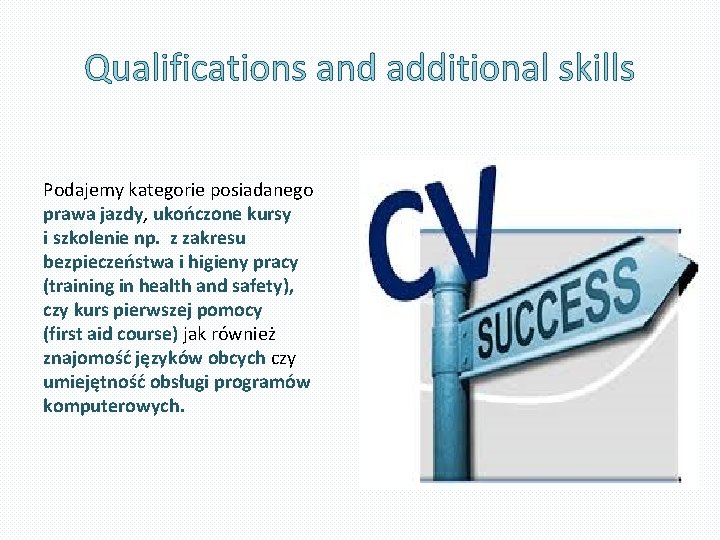 Qualifications and additional skills Podajemy kategorie posiadanego prawa jazdy, ukończone kursy i szkolenie np.