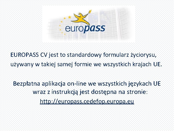 EUROPASS CV jest to standardowy formularz życiorysu, używany w takiej samej formie we wszystkich