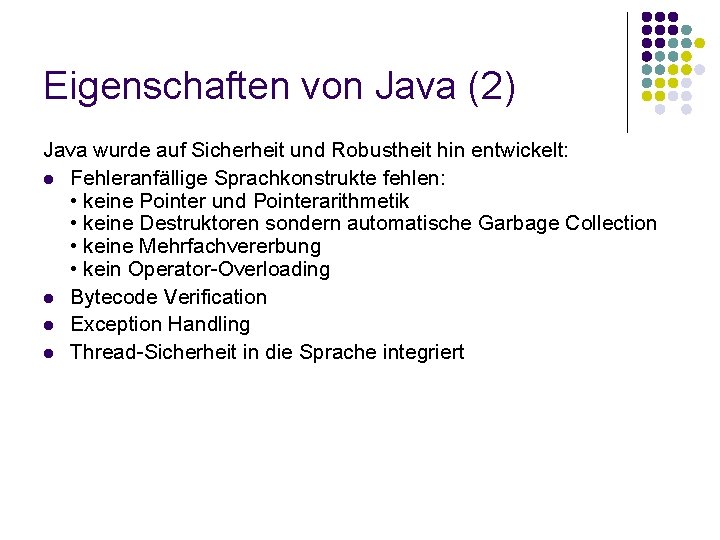 Eigenschaften von Java (2) Java wurde auf Sicherheit und Robustheit hin entwickelt: l Fehleranfällige