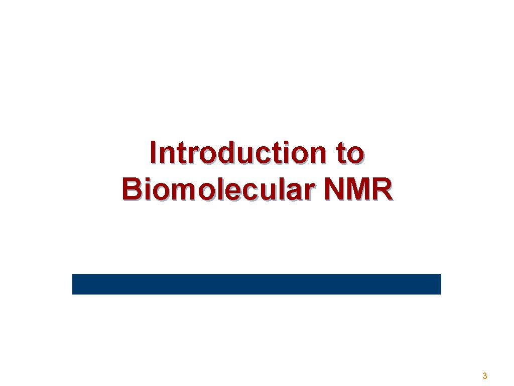 Introduction to Biomolecular NMR 3 