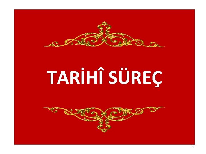 TARİHÎ SÜREÇ 3 