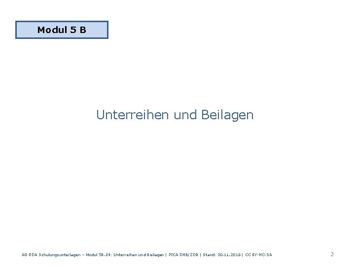 Modul 5 B Unterreihen und Beilagen AG RDA Schulungsunterlagen – Modul 5 B. 04: