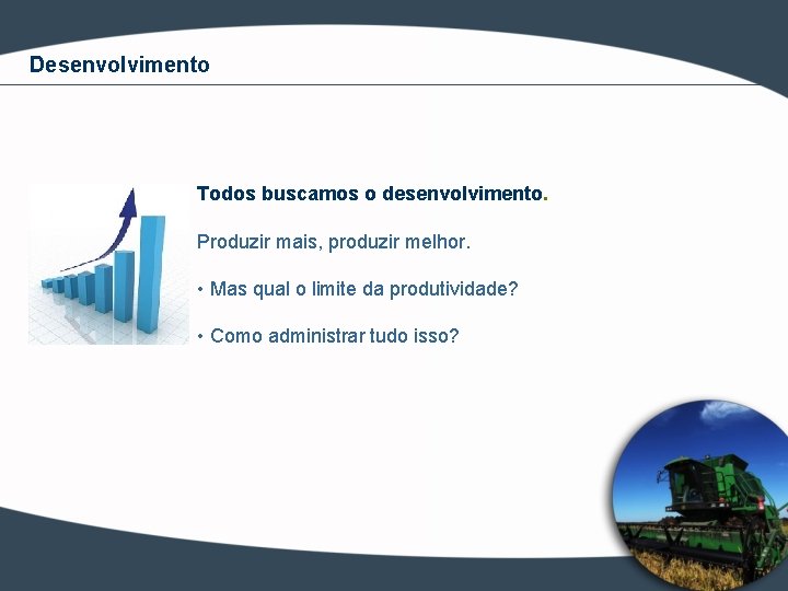 Desenvolvimento Todos buscamos o desenvolvimento. Produzir mais, produzir melhor. • Mas qual o limite