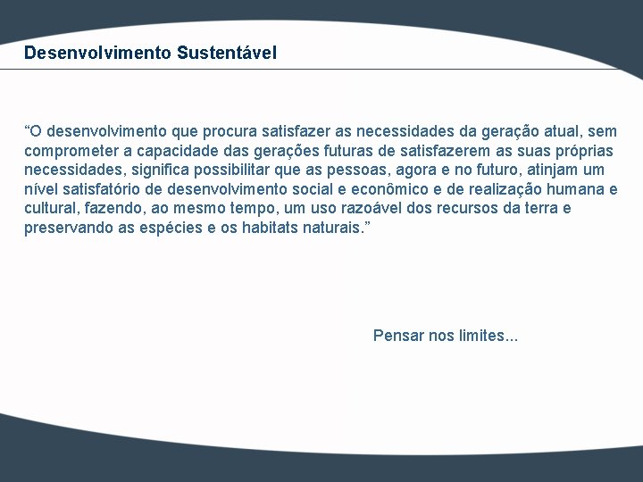 Desenvolvimento Sustentável “O desenvolvimento que procura satisfazer as necessidades da geração atual, sem comprometer