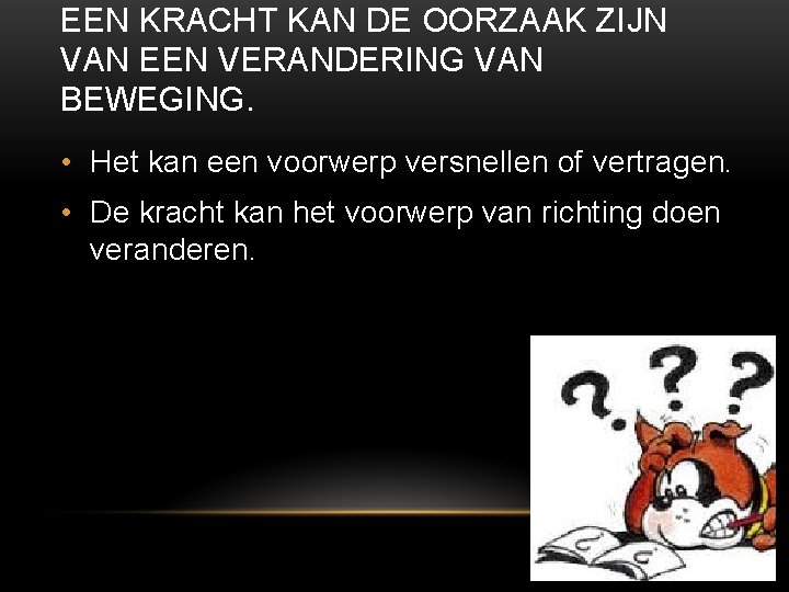 EEN KRACHT KAN DE OORZAAK ZIJN VAN EEN VERANDERING VAN BEWEGING. • Het kan