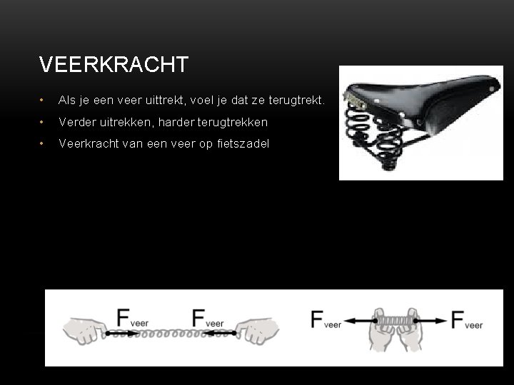 VEERKRACHT • Als je een veer uittrekt, voel je dat ze terugtrekt. • Verder