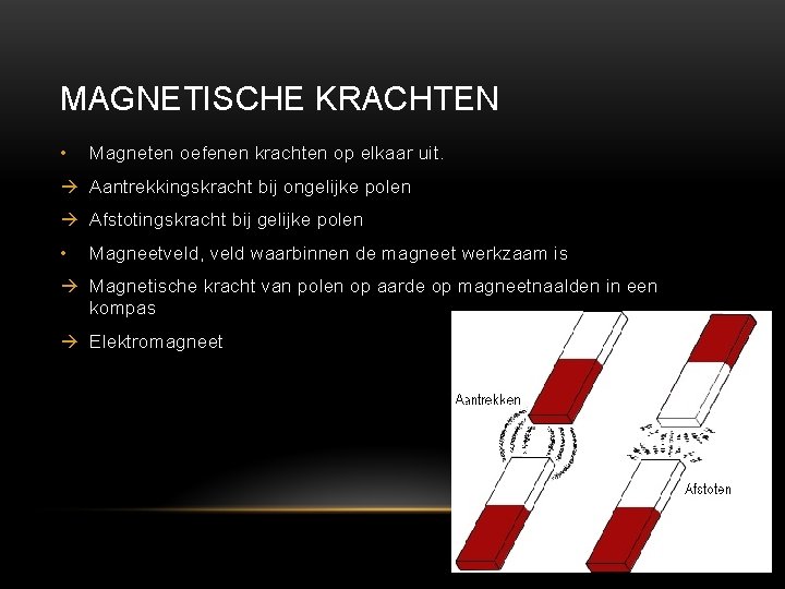 MAGNETISCHE KRACHTEN • Magneten oefenen krachten op elkaar uit. Aantrekkingskracht bij ongelijke polen Afstotingskracht