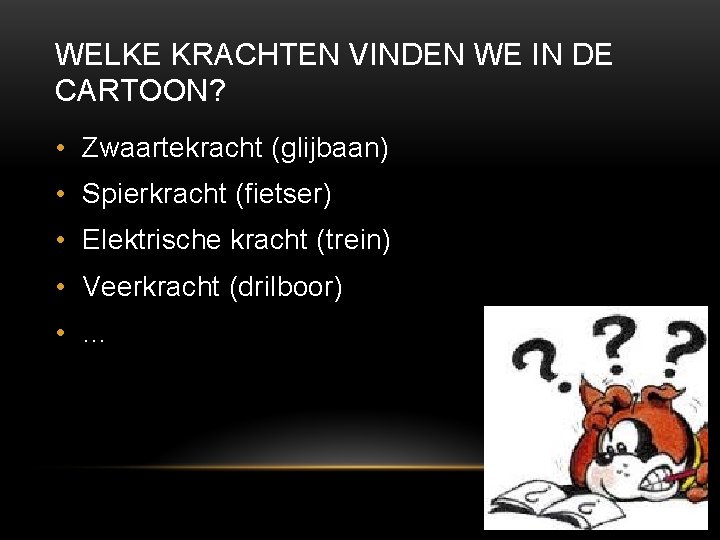 WELKE KRACHTEN VINDEN WE IN DE CARTOON? • Zwaartekracht (glijbaan) • Spierkracht (fietser) •