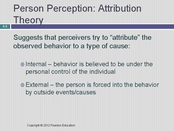 5 -5 Person Perception: Attribution Theory Suggests that perceivers try to “attribute” the observed