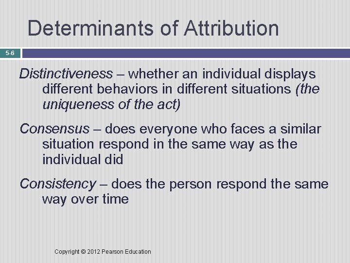 Determinants of Attribution 5 -6 Distinctiveness – whether an individual displays different behaviors in