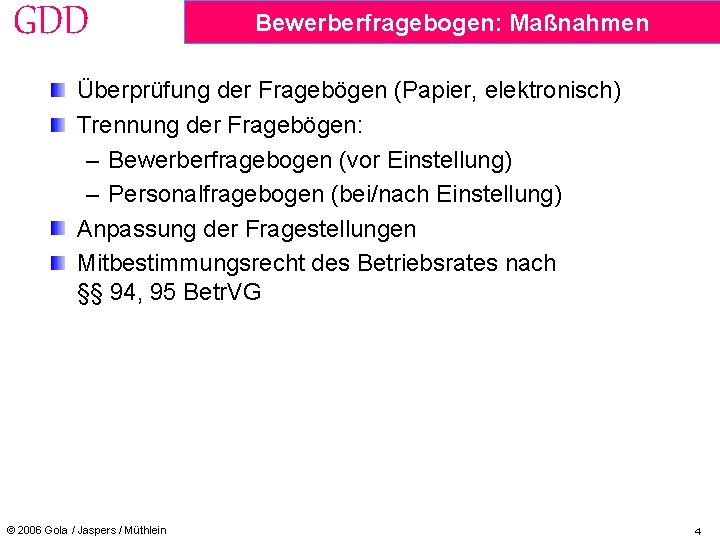 GDD Bewerberfragebogen: Maßnahmen Überprüfung der Fragebögen (Papier, elektronisch) Trennung der Fragebögen: – Bewerberfragebogen (vor