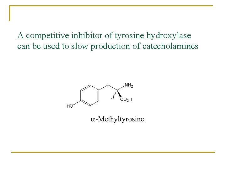 A competitive inhibitor of tyrosine hydroxylase can be used to slow production of catecholamines