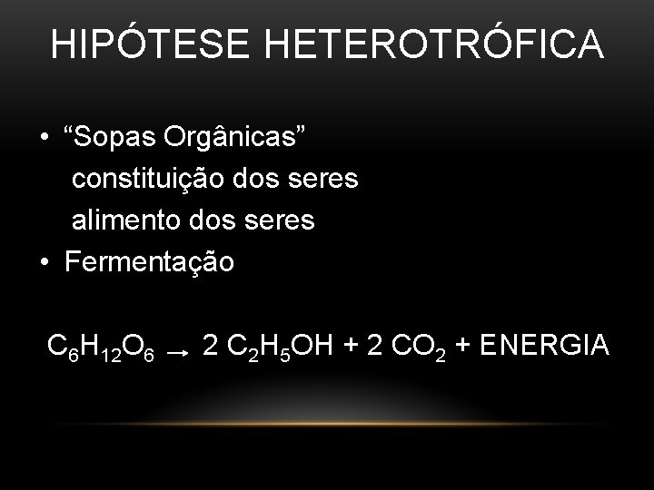HIPÓTESE HETEROTRÓFICA • “Sopas Orgânicas” constituição dos seres alimento dos seres • Fermentação C