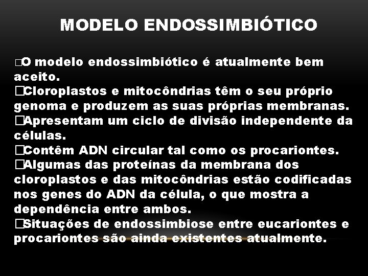 MODELO ENDOSSIMBIÓTICO �O modelo endossimbiótico é atualmente bem aceito. �Cloroplastos e mitocôndrias têm o