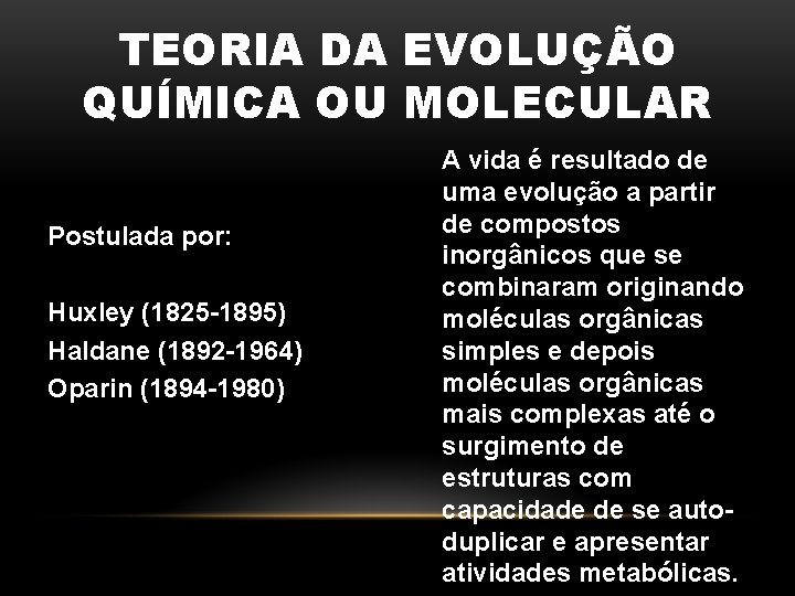 TEORIA DA EVOLUÇÃO QUÍMICA OU MOLECULAR Postulada por: Huxley (1825 -1895) Haldane (1892 -1964)