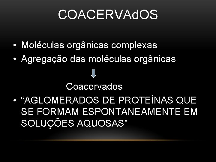 COACERVAd. OS • Moléculas orgânicas complexas • Agregação das moléculas orgânicas Coacervados • “AGLOMERADOS