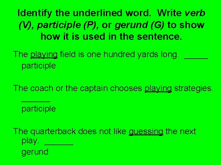 Identify the underlined word. Write verb (V), participle (P), or gerund (G) to show