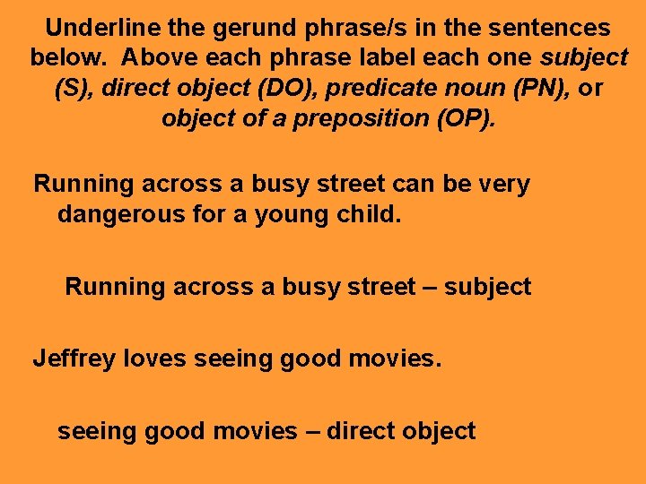 Underline the gerund phrase/s in the sentences below. Above each phrase label each one