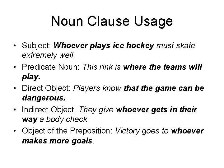 Noun Clause Usage • Subject: Whoever plays ice hockey must skate extremely well. •