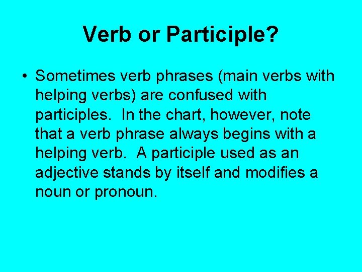 Verb or Participle? • Sometimes verb phrases (main verbs with helping verbs) are confused