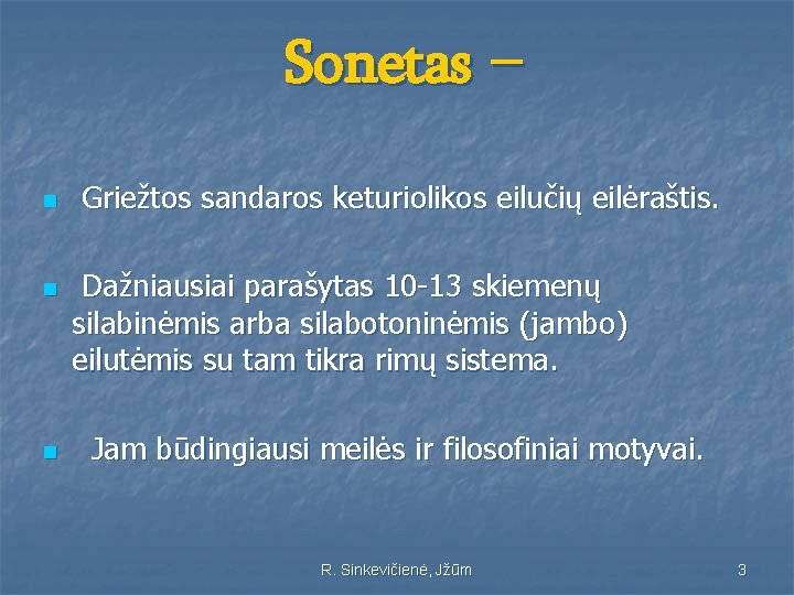 Sonetas – n n n Griežtos sandaros keturiolikos eilučių eilėraštis. Dažniausiai parašytas 10 -13