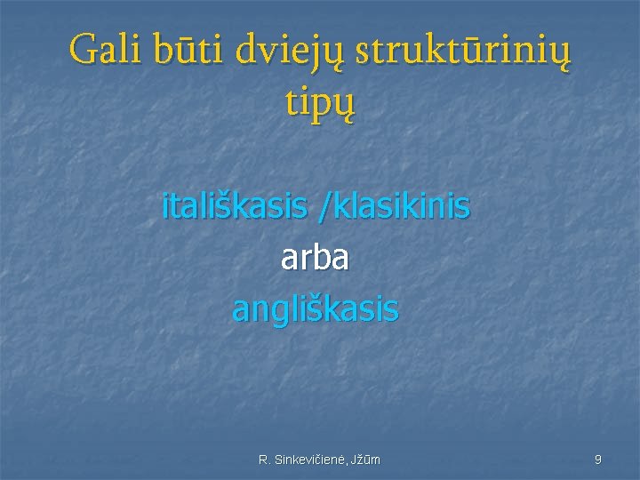 Gali būti dviejų struktūrinių tipų itališkasis /klasikinis arba angliškasis R. Sinkevičienė, Jžūm 9 