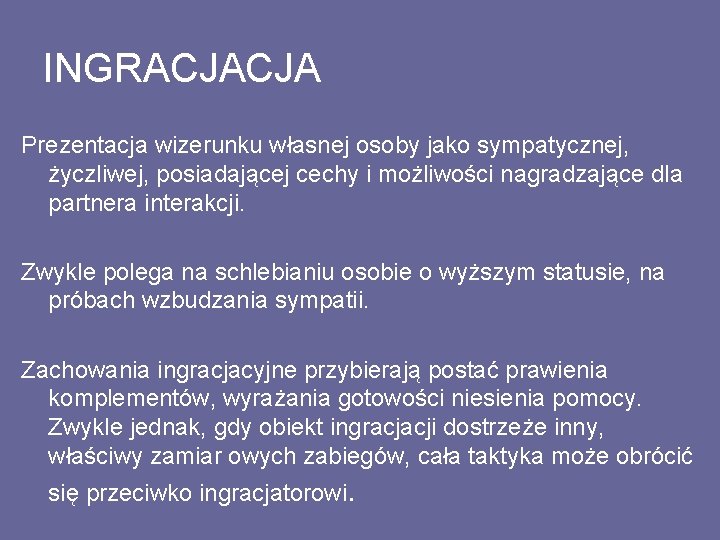 INGRACJACJA Prezentacja wizerunku własnej osoby jako sympatycznej, życzliwej, posiadającej cechy i możliwości nagradzające dla