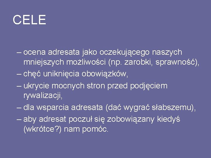 CELE – ocena adresata jako oczekującego naszych mniejszych możliwości (np. zarobki, sprawność), – chęć