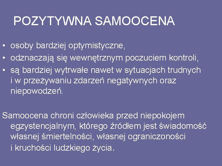 POZYTYWNA SAMOOCENA • osoby bardziej optymistyczne, • odznaczają się wewnętrznym poczuciem kontroli, • są