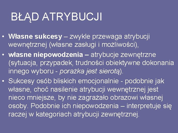 BŁĄD ATRYBUCJI • Własne sukcesy – zwykle przewaga atrybucji wewnętrznej (własne zasługi i możliwości),