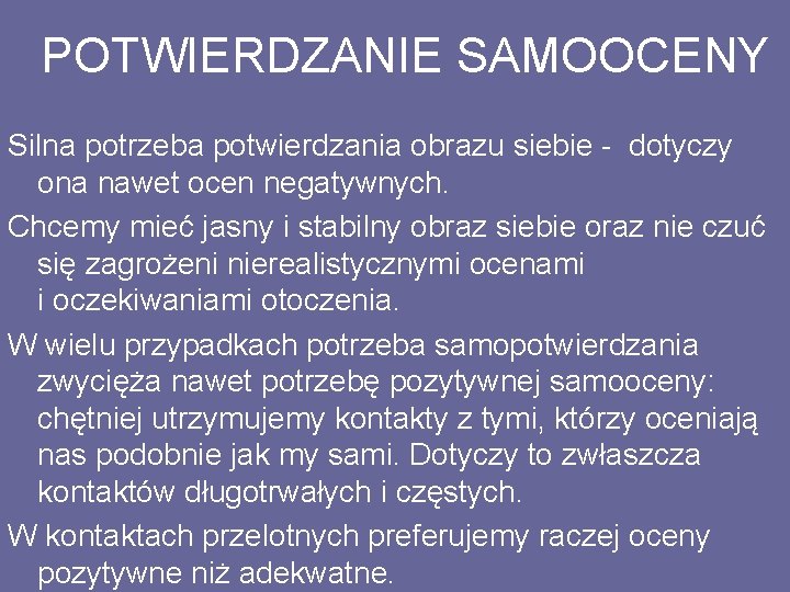 POTWIERDZANIE SAMOOCENY Silna potrzeba potwierdzania obrazu siebie - dotyczy ona nawet ocen negatywnych. Chcemy