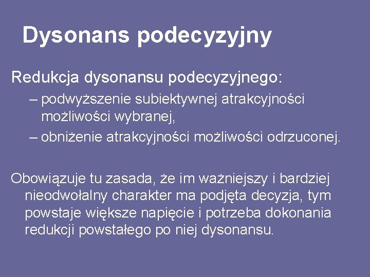 Dysonans podecyzyjny Redukcja dysonansu podecyzyjnego: – podwyższenie subiektywnej atrakcyjności możliwości wybranej, – obniżenie atrakcyjności