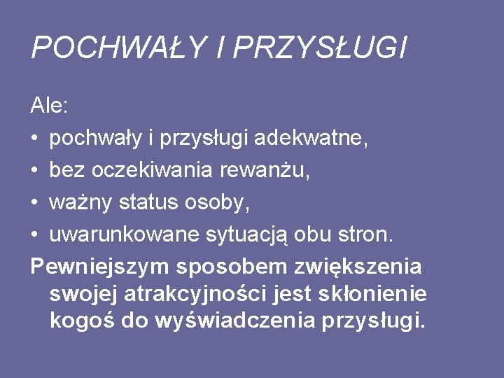 POCHWAŁY I PRZYSŁUGI Ale: • pochwały i przysługi adekwatne, • bez oczekiwania rewanżu, •